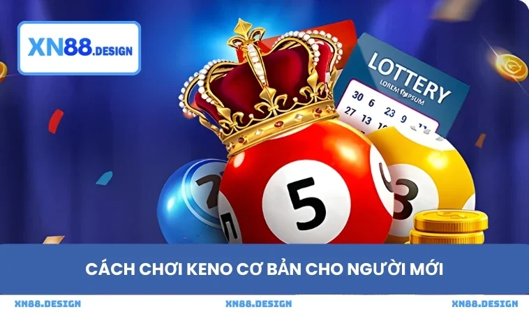 Cách chơi Keno cơ bản cho người mới