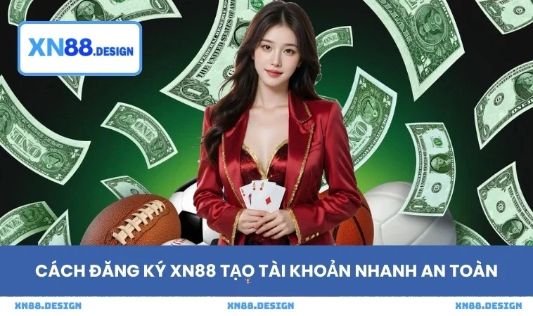 Cách đăng ký XN88 tạo tài khoản nhanh an toàn