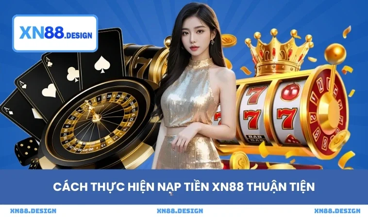 Cách thực hiện nạp tiền XN88 thuận tiện