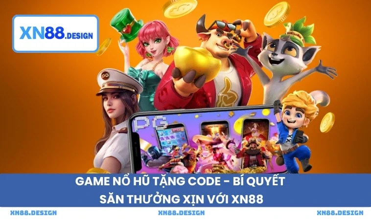 Game Nổ Hũ Tặng Code - Bí Quyết Săn Thưởng Xịn Với XN88