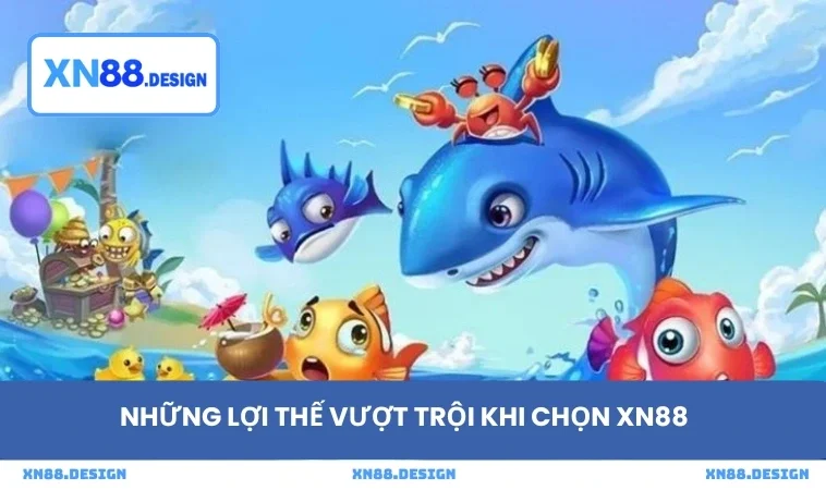 Những lợi thế vượt trội khi chọn XN88