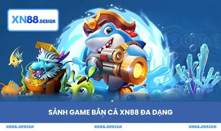 Sảnh game bắn cá XN88 đa dạng