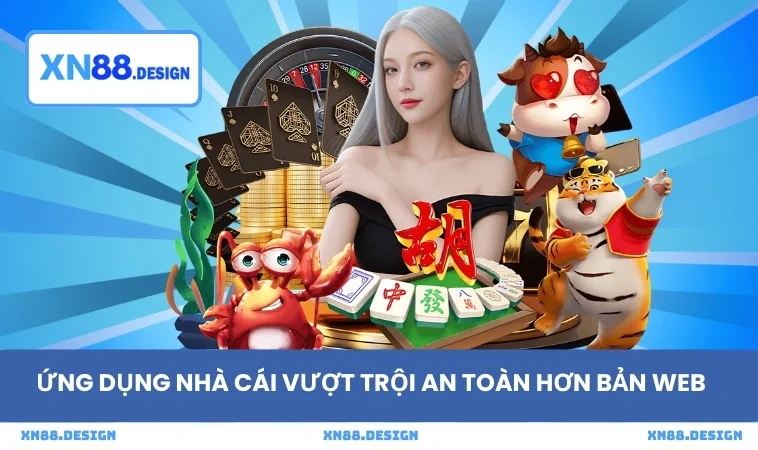 Ứng dụng nhà cái vượt trội an toàn hơn bản web
